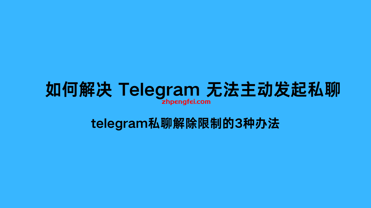 如何解决Telegram 无法主动发起私聊/私聊限制的办法